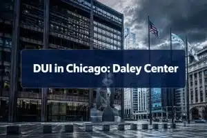 Arrested for DUI in Chicago? What to Expect at the Daley Center